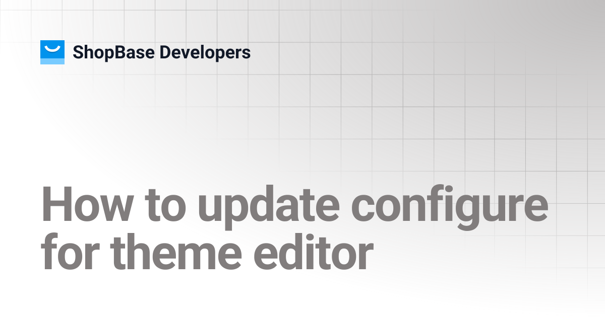 How to update configure for theme editor | ShopBase Developers
