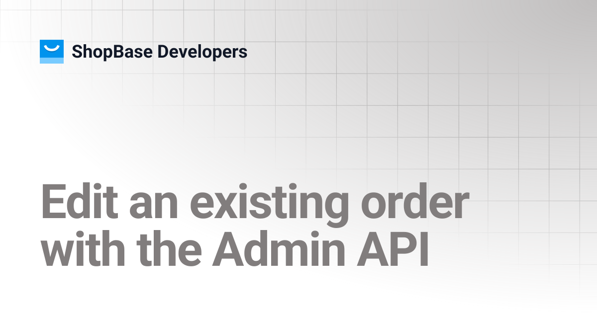 Edit an existing order with the Admin API | ShopBase Developers